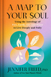 Map to Your Soul: Using the Astrology of Fire Earth Air and Water