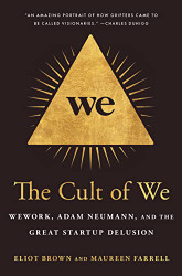 Cult of We: WeWork Adam Neumann and the Great Startup Delusion