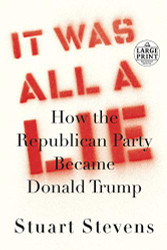 It Was All a Lie: How the Republican Party Became Donald Trump