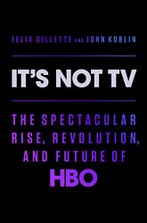 It's Not TV: The Spectacular Rise Revolution and Future of HBO