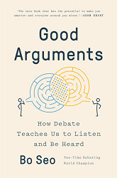 Good Arguments: How Debate Teaches Us to Listen and Be Heard