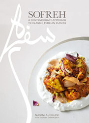 Sofreh: A Contemporary Approach to Classic Persian Cuisine: A
