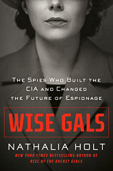 Wise Gals: The Spies Who Built the CIA and Changed the Future