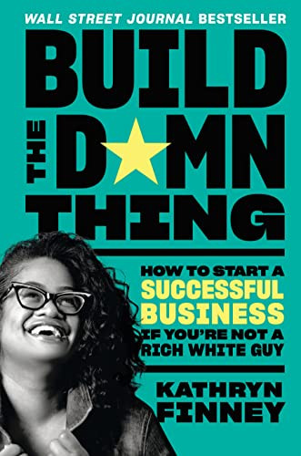 Build the Damn Thing: How to Start a Successful Business If You're Not