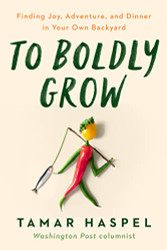 To Boldly Grow: Finding Joy Adventure and Dinner in Your Own