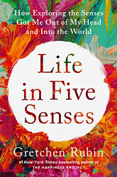 Life in Five Senses: How Exploring the Senses Got Me Out of My Head