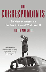 Correspondents: Six Women Writers on the Front Lines of World War