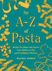 A-Z of Pasta: Recipes for Shapes and Sauces from Alfabeto to Ziti