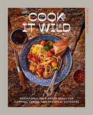 Cook It Wild: Sensational Prep-Ahead Meals for Camping Cabins