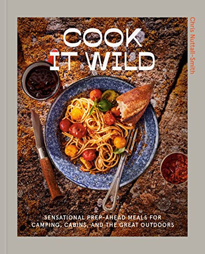 Cook It Wild: Sensational Prep-Ahead Meals for Camping Cabins