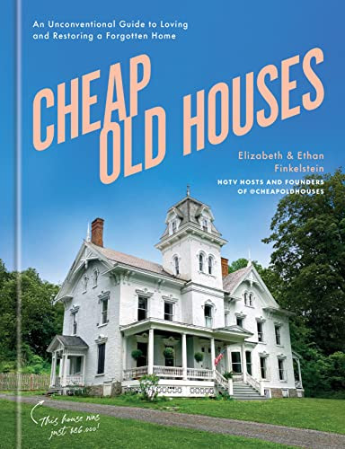 Cheap Old Houses: An Unconventional Guide to Loving and Restoring a