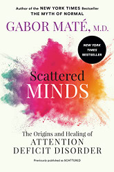Scattered Minds: The Origins and Healing of Attention Deficit