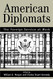 AMERICAN DIPLOMATS: The Foreign Service at Work