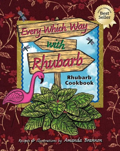 Every Which Way with Rhubarb: A Rhubarb Cookbook
