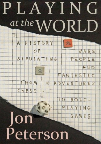 Playing at the World: A History of Simulating Wars People