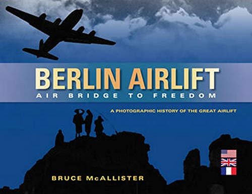 Berlin Airlift: Air Bridge to Freedom: A Photographic History