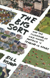 Big Sort: Why the Clustering of Like-Minded America Is Tearing Us