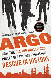 Argo: How the CIA and Hollywood Pulled Off the Most Audacious Rescue