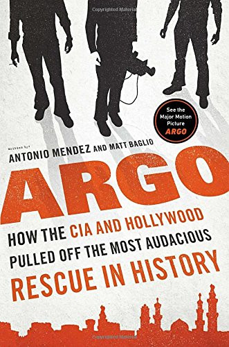 Argo: How the CIA and Hollywood Pulled Off the Most Audacious Rescue
