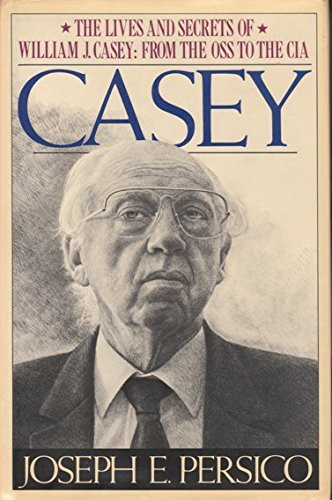 Casey: The Lives and Secrets of William J. Casey: from the OSS