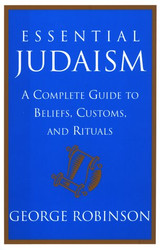 Essential Judaism: A Complete Guide to Beliefs Customs & Rituals
