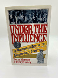 Under the Influence: The Unauthorized Story of the Anheuser-Busch