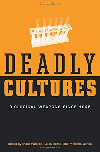 Deadly Cultures: Biological Weapons since 1945