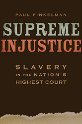 Supreme Injustice: Slavery in the Nation's Highest Court