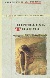 Betrayal Trauma: The Logic of Forgetting Childhood Abuse