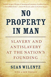 No Property in Man: Slavery and Antislavery at the Nation's Founding