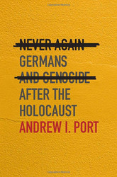 Never Again: Germans and Genocide after the Holocaust