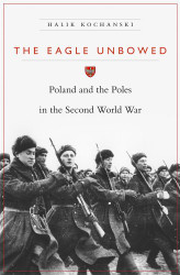 Eagle Unbowed: Poland and the Poles in the Second World War