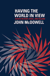 Having the World in View: Essays on Kant Hegel and Sellars