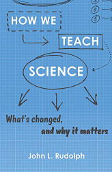 How We Teach Science: What's Changed and Why It Matters