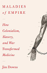 Maladies of Empire: How Colonialism Slavery and War Transformed