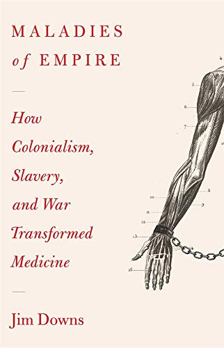 Maladies of Empire: How Colonialism Slavery and War Transformed