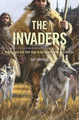 Invaders: How Humans and Their Dogs Drove Neanderthals