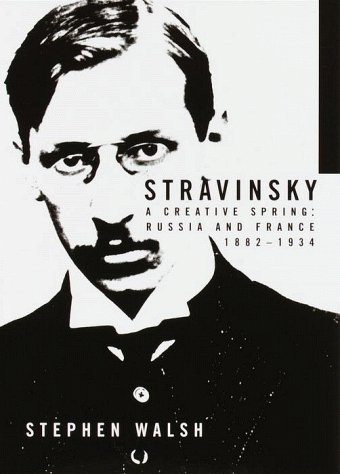 Stravinsky: A Creative Spring: Russia and France 1882-1934