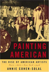 Painting American: The Rise of American Artists Paris 1867-New York
