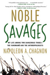 Noble Savages: My Life Among Two Dangerous Tribes -- the Yanomamo