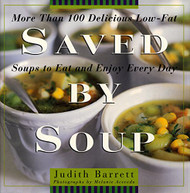 Saved By Soup: More Than 100 Delicious Low-Fat Soups To Eat And Enjoy
