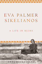 Eva Palmer Sikelianos: A Life in Ruins