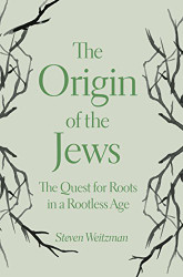 Origin of the Jews: The Quest for Roots in a Rootless Age