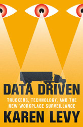 Data Driven: Truckers Technology and the New Workplace Surveillance