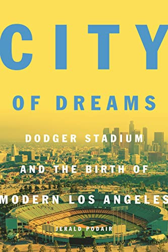 City of Dreams: Dodger Stadium and the Birth of Modern Los Angeles