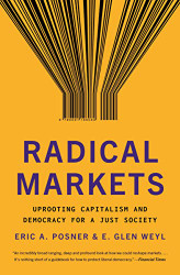 Radical Markets: Uprooting Capitalism and Democracy for a Just