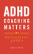 ADHD Coaching Matters: The Definitive Guide