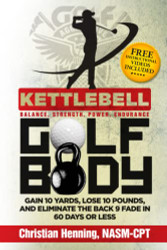 Kettlbell Golf Body: GAIN 10 YARDS LOSE 10 POUNDS AND ELIMINATE
