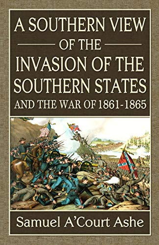 Southern View of the Invasion of the Southern States and War