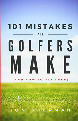 101 Mistakes All Golfers Make (and how to fix them)